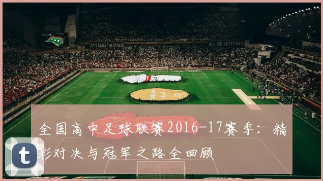 全国高中足球联赛2016-17赛季：精彩对决与冠军之路全回顾
